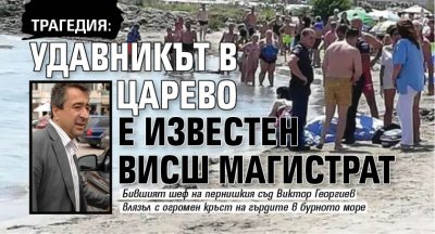 ТРАГЕДИЯ: Удавникът в Царево е известен висш магистрат