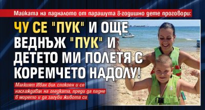 Майката на падналото от парашута 8-годишно дете проговори: Чу се "пук" и още веднъж "пук" и детето ми полетя с коремчето надолу!