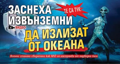 ТЕ СА ТУК: Заснеха извънземни да излизат от океана (ВИДЕО)