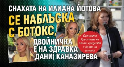 Снахата на Илиана Йотова се наблъска с ботокс, двойничка е на Здравка (Дани) Каназирева