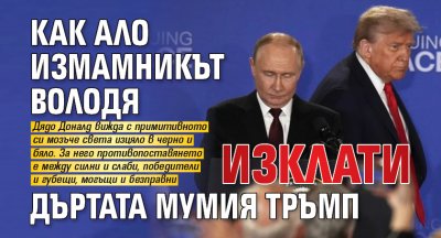 Как ало измамникът Володя изклати дъртата мумия Тръмп