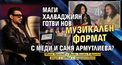 Маги Халваджиян готви нов музикален формат с Меди и Саня Армутлиева?