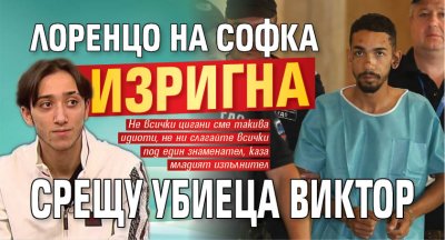 Лоренцо на Софка изригна срещу убиеца Виктор