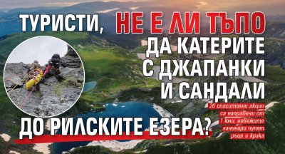 Туристи, не е ли тъпо да катерите с джапанки и сандали до Рилските езера?