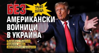 Тръмп обеща: Без американски войници в Украйна