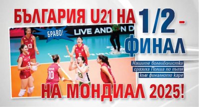 БРАВО! България U21 на 1/2-финал на Мондиал 2025!