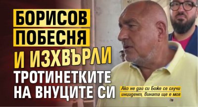 Борисов побесня и изхвърли тротинетките на внуците си