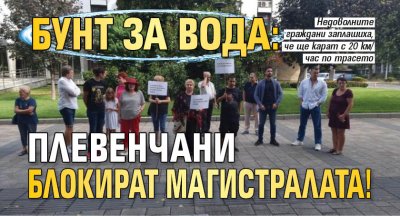 Бунт за вода: Плевенчани блокират магистралата!