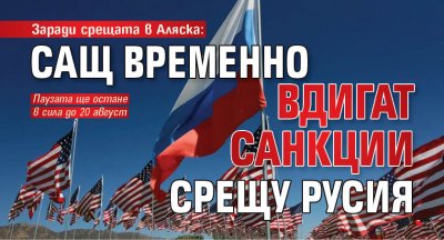 Заради срещата в Аляска: САЩ временно вдигат санкции срещу Русия 