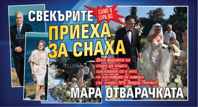 Само в Lupa.bg: Свекърите приеха за снаха Мара Отварачката