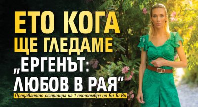 Ето кога ще гледаме "Ергенът: Любов в рая"