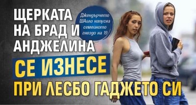 Щерката на Брад и Анджелина се изнесе при лесбо гаджето си