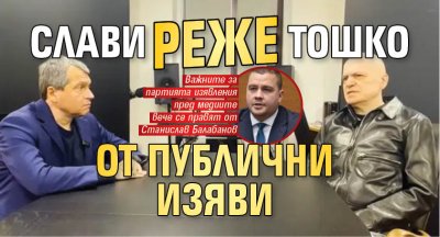 Слави реже Тошко от публични изяви 