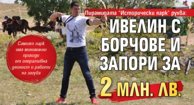 Пирамидата "Исторически парк" рухва: Ивелин с борчове и запори за 2 млн. лв. 