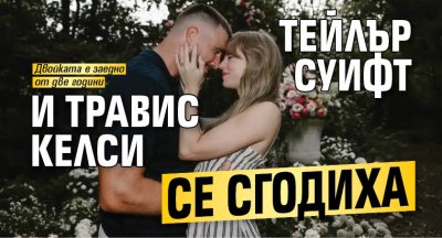 Тейлър Суифт и Травис Келси се сгодиха