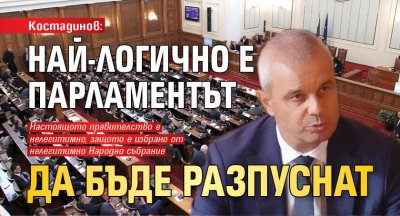 Костадинов: Най-логично е парламентът да бъде разпуснат