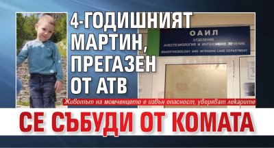 4-годишният Мартин, прегазен от АТВ се събуди от комата