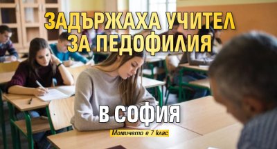 Задържаха учител за педофилия в София