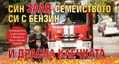 Син заля семейството си с бензин и драсна клечката