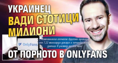 Украинец вади стотици милиони от порното в OnlyFans