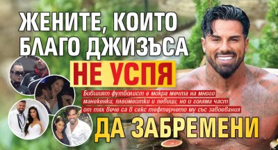 Жените, които Благо Джизъса не успя да забремени