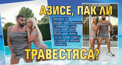 Азисe, пак ли травестяса?