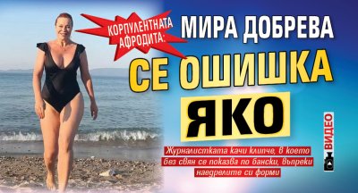 Корпулентната Афродита: Мира Добрева се ошишка яко (ВИДЕО)