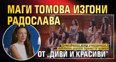 Маги Томова изгони Радослава от „Диви и красиви“