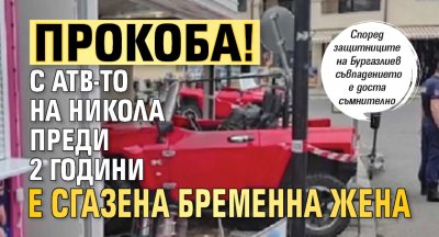 ПРОКОБА! С АТВ-то на Никола преди 2 години е сгазена бременна жена