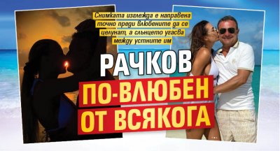 Рачков по-влюбен от всякога