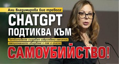 Ани Владимирова бие тревога: ChatGPT подтиква към самоубийство!