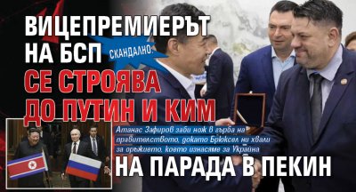 СКАНДАЛНО: Вицепремиерът на БСП се строява до Путин и Ким на парада в Пекин