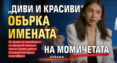 „Диви и красиви“ обърка имената на момичетата