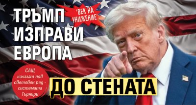 "Век на унижение": Тръмп изправи Европа до стената 