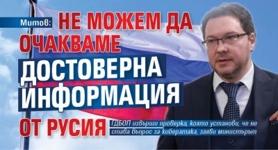 Митов: Не можем да очакваме достоверна информация от Русия