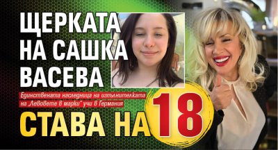 Щерката на Сашка Васева става на 18