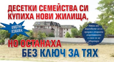 Имотна измама: Десетки семейства си купиха нови жилища, но останаха без ключ за тях