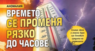 АНОМАЛИЯ: Времето се променя рязко до часове
