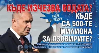 Радев от Плевен: Къде изчезва водата? Къде са 500-те милиона за язовирите? 