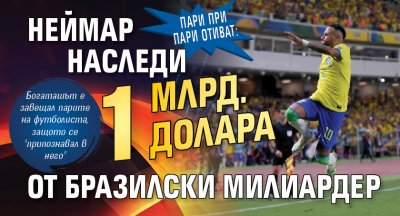 Пари при пари отиват: Неймар наследи 1 млрд. долара от бразилски милиардер