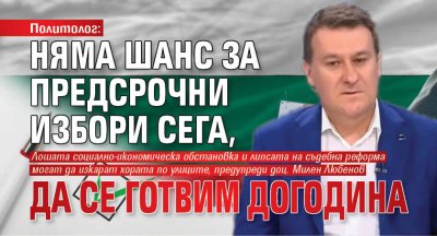 Политолог: Няма шанс за предсрочни избори сега, да се готвим догодина