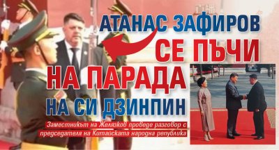 Атанас Зафиров се пъчи на парада на Си Дзинпин