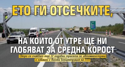 Ето ги отсечките, на които от утре ще ни глобяват за средна корост