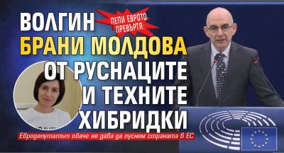 Пепи Еврото превъртя: Волгин брани Молдова от руснаците и техните хибридки