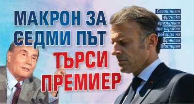 Макрон за седми път търси премиер