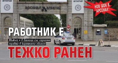 Нов шок в "Арсенал": Работник е тежко ранен 