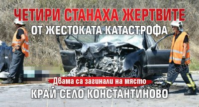 Четири станаха жертвите от жестоката катастрофа край село Константиново