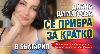 Диана Димитрова се прибра за кратко в България