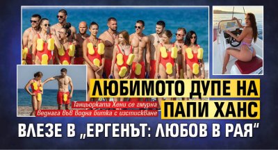 Любимото дупе на Папи Ханс влезе в „Ергенът: Любов в рая“