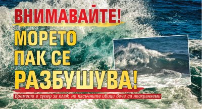 ВНИМАВАЙТЕ! Морето пак се разбушува! (СНИМКИ)